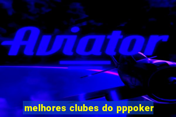 melhores clubes do pppoker